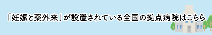 妊娠と薬外来が設置されている全国の拠点病院はこちら